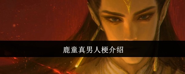 《抖音》鹿童真男人梗玩法攻略