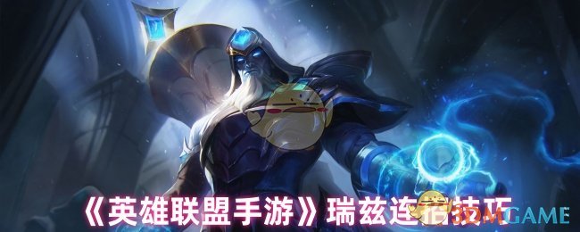 《英雄聯(lián)盟手游》瑞茲必殺技連招攻略