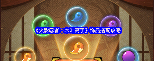 《火影忍者：木葉高手》時尚飾品搭配技巧