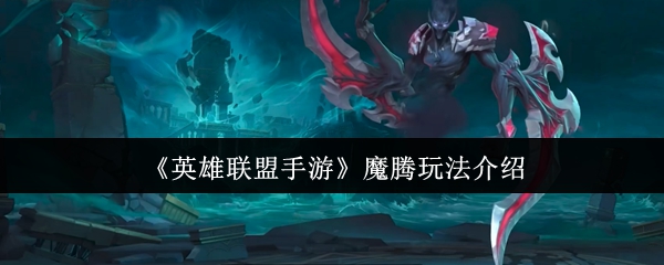 《英雄聯(lián)盟手游》游戲攻略：魔騰玩法詳解