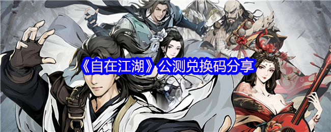 《自在江湖》公測禮包碼獲取攻略