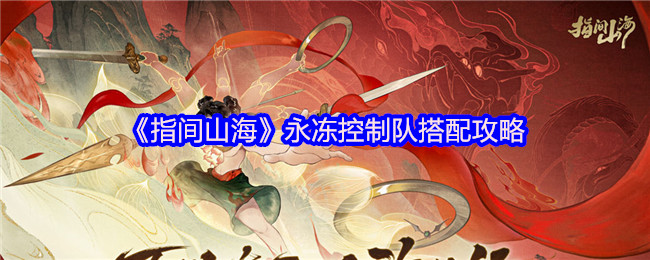 《指間山海》永凍控制隊最佳組合指南
