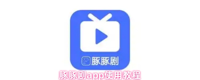 《豚豚劇》豚豚劇pp操作指南詳解